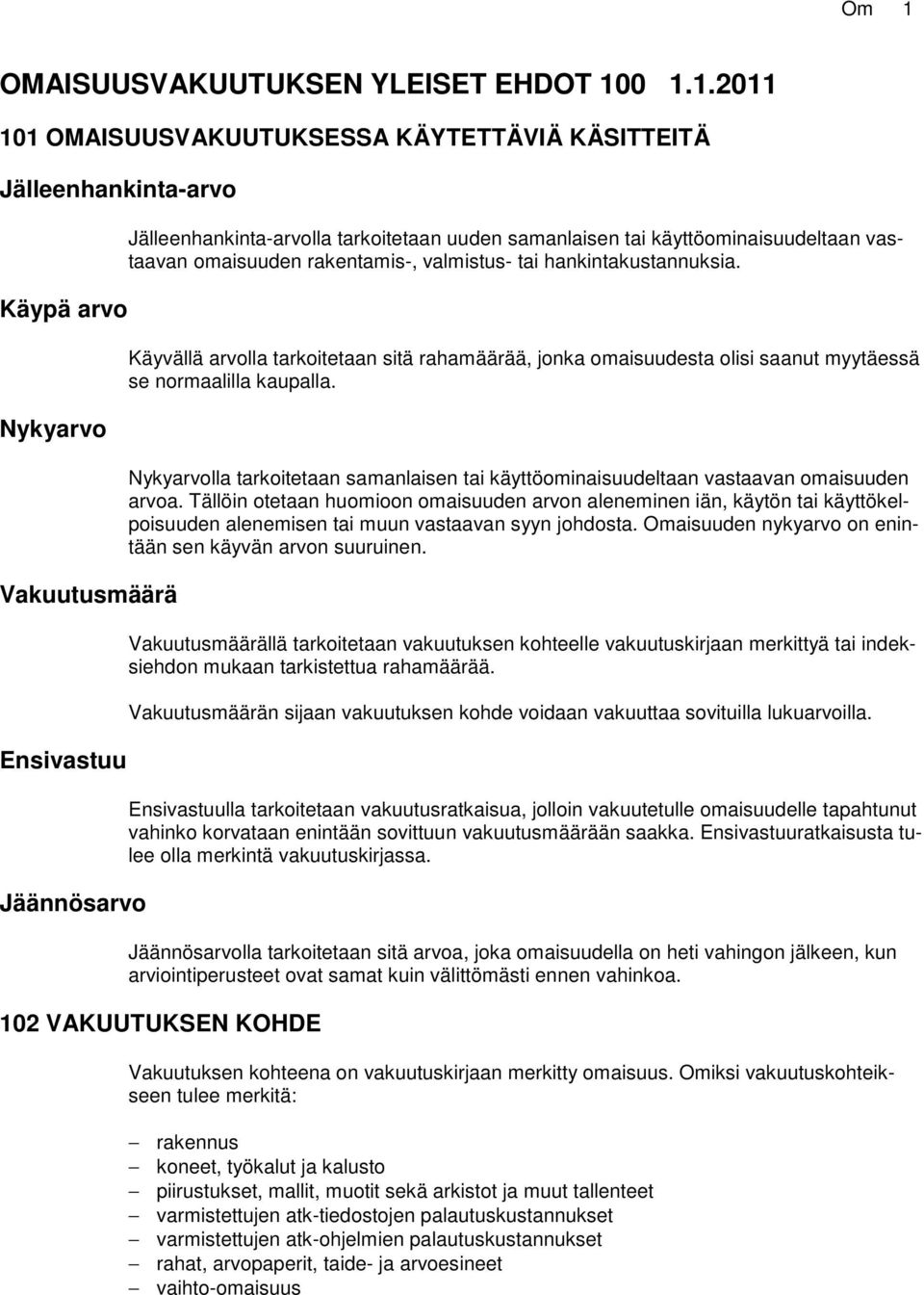Käyvällä arvolla tarkoitetaan sitä rahamäärää, jonka omaisuudesta olisi saanut myytäessä se normaalilla kaupalla.