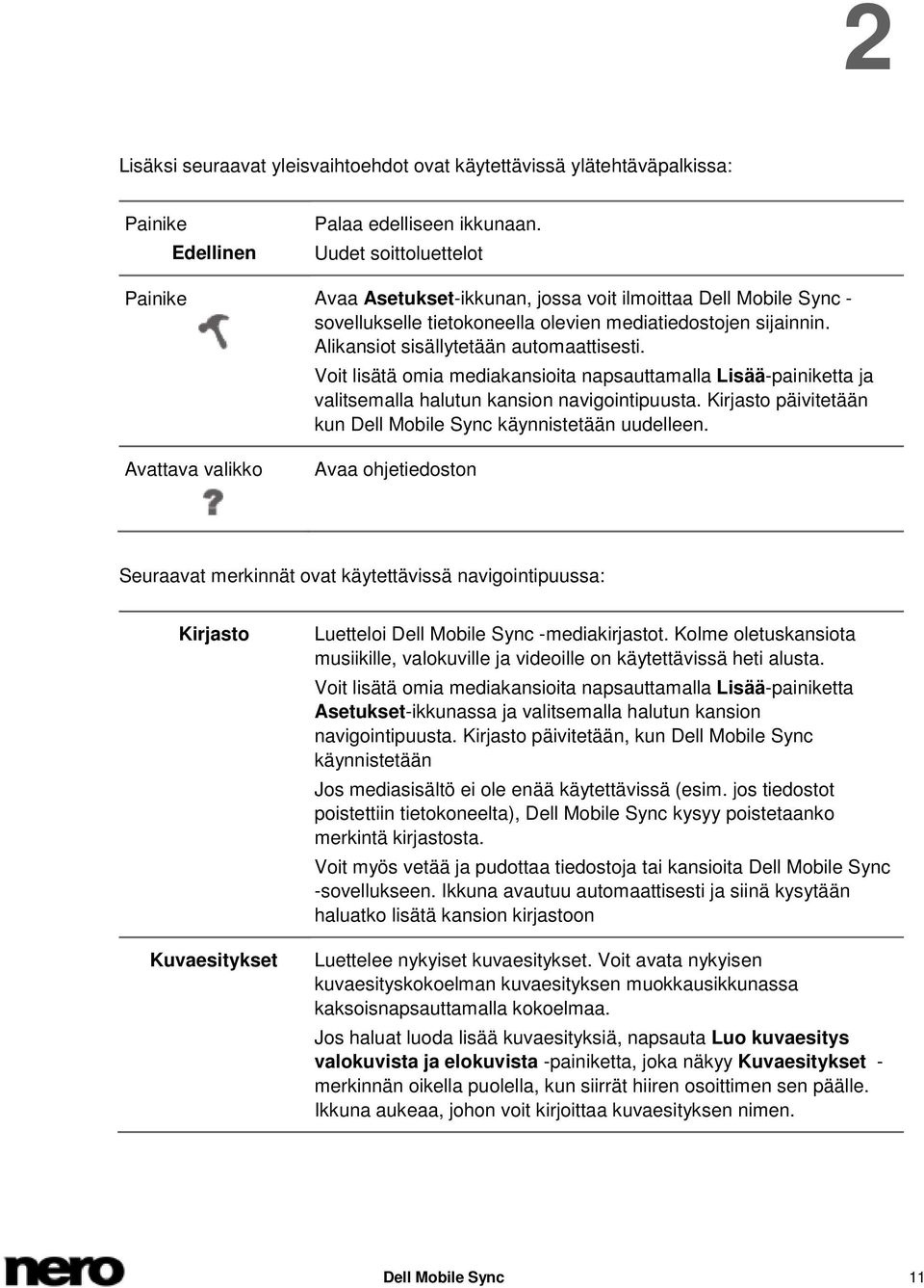 Voit lisätä omia mediakansioita napsauttamalla Lisää-painiketta ja valitsemalla halutun kansion navigointipuusta. Kirjasto päivitetään kun Dell Mobile Sync käynnistetään uudelleen.