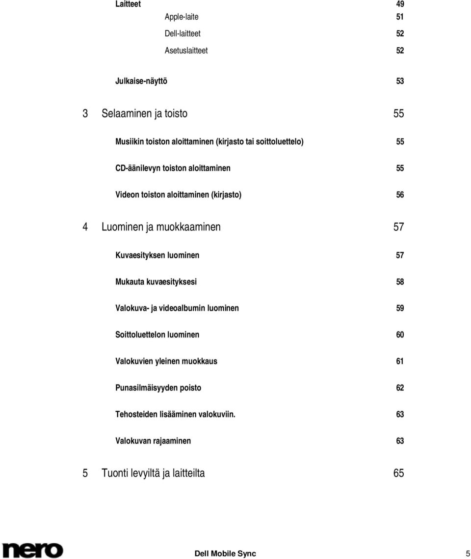Kuvaesityksen luominen 57 Mukauta kuvaesityksesi 58 Valokuva- ja videoalbumin luominen 59 Soittoluettelon luominen 60 Valokuvien yleinen