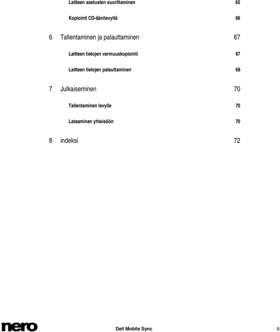 varmuuskopiointi 67 Laitteen tietojen palauttaminen 68 7