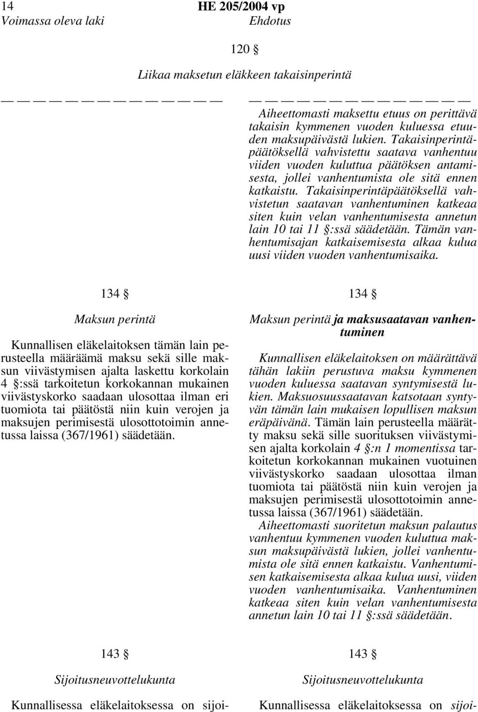 Takaisinperintäpäätöksellä vahvistetun saatavan vanhentuminen katkeaa siten kuin velan vanhentumisesta annetun lain 10 tai 11 :ssä säädetään.