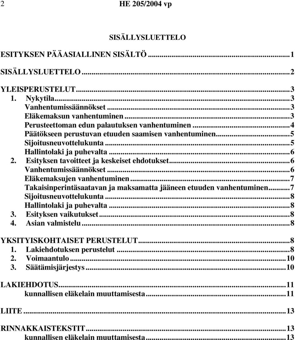 Esityksen tavoitteet ja keskeiset ehdotukset...6 Vanhentumissäännökset...6 Eläkemaksujen vanhentuminen...7 Takaisinperintäsaatavan ja maksamatta jääneen etuuden vanhentuminen.