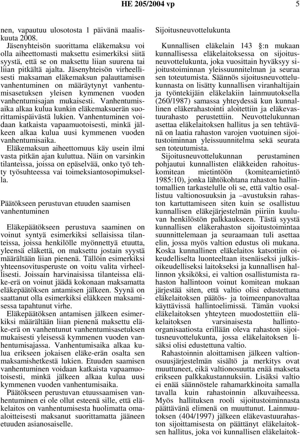 Jäsenyhteisön virheellisesti maksaman eläkemaksun palauttamisen vanhentuminen on määräytynyt vanhentumisasetuksen yleisen kymmenen vuoden vanhentumisajan mukaisesti.