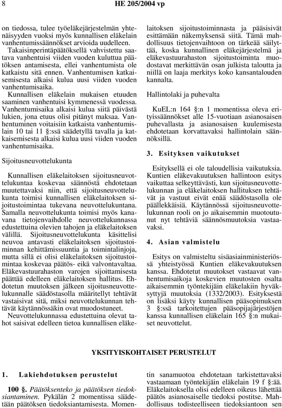 Vanhentumisen katkaisemisesta alkaisi kulua uusi viiden vuoden vanhentumisaika. Kunnallisen eläkelain mukaisen etuuden saaminen vanhentuisi kymmenessä vuodessa.