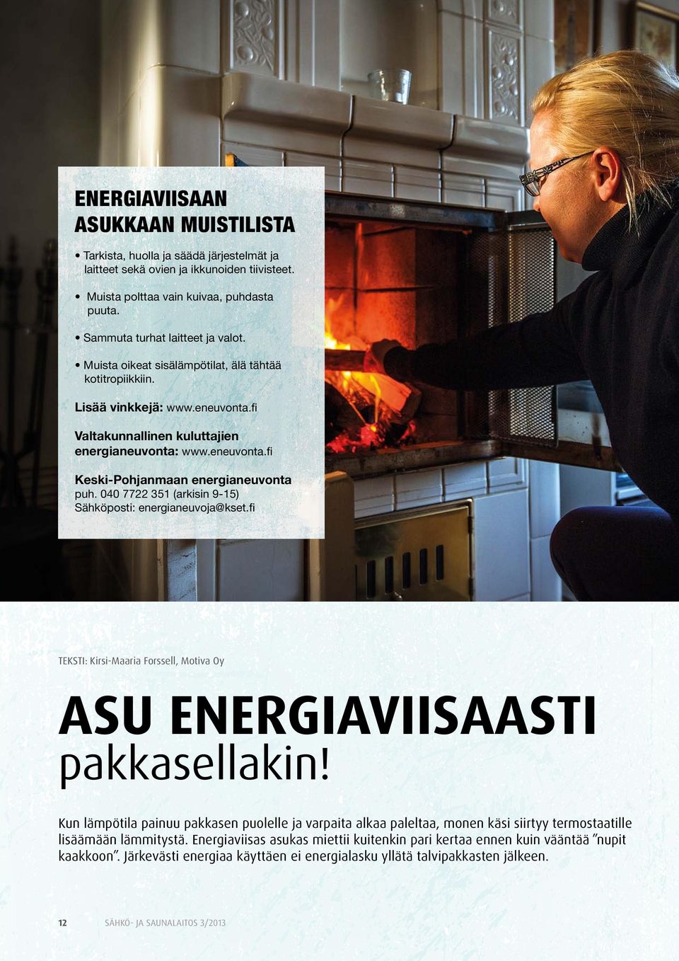 040 7722 351 (arkisin 9-15) Sähköposti: energianeuvoja@kset.fi TEKSTI: Kirsi-Maaria Forssell, Motiva Oy ASU ENERGIAVIISAASTI pakkasellakin!