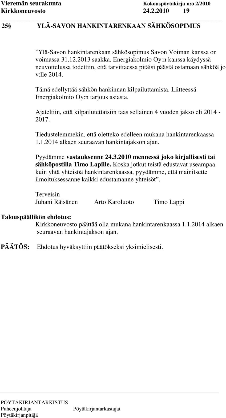 Liitteessä Energiakolmio Oy:n tarjous asiasta. Ajateltiin, että kilpailutettaisiin taas sellainen 4 vuoden jakso eli 2014-2017. Tiedustelemmekin, että oletteko edelleen mukana hankintarenkaassa 1.1.2014 alkaen seuraavan hankintajakson ajan.