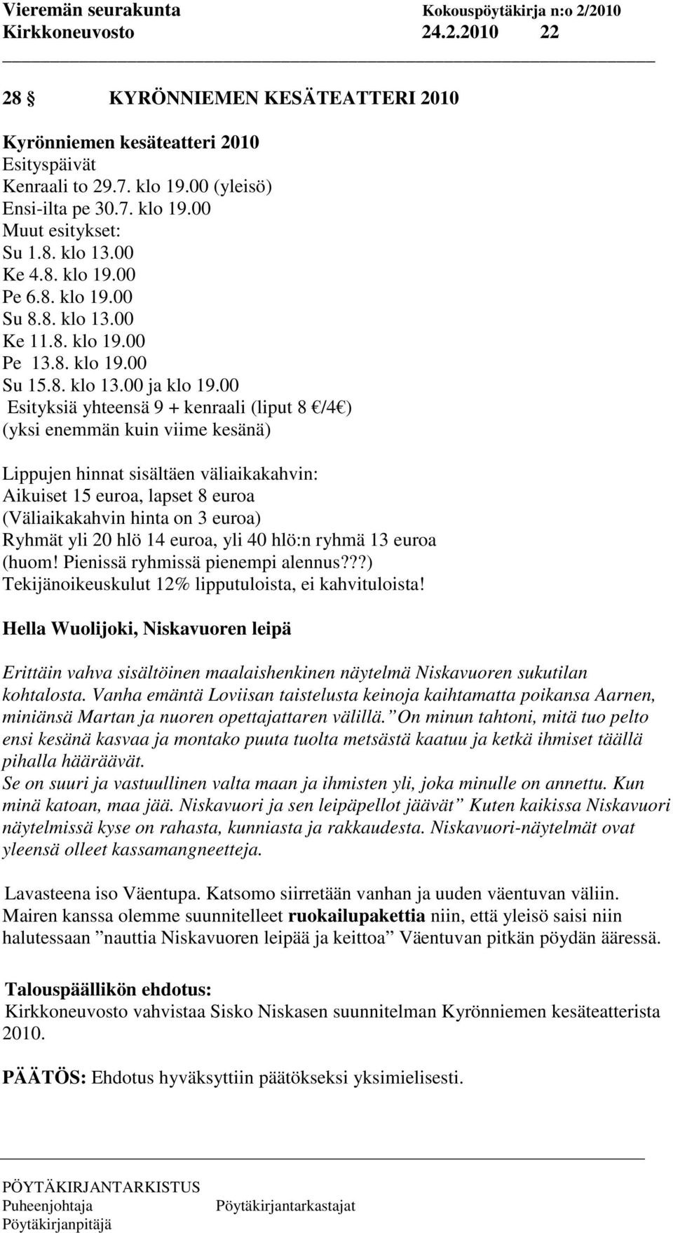 00 Esityksiä yhteensä 9 + kenraali (liput 8 /4 ) (yksi enemmän kuin viime kesänä) Lippujen hinnat sisältäen väliaikakahvin: Aikuiset 15 euroa, lapset 8 euroa (Väliaikakahvin hinta on 3 euroa) Ryhmät