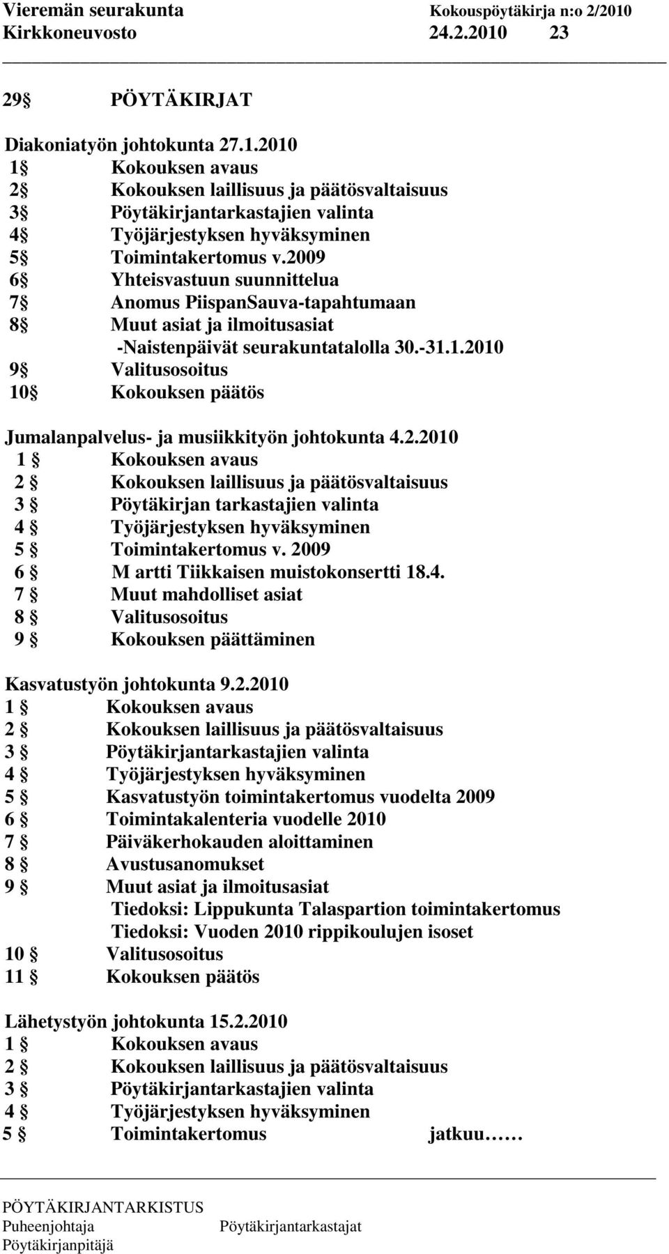 1.2010 9 Valitusosoitus 10 Kokouksen päätös Jumalanpalvelus- ja musiikkityön johtokunta 4.2.2010 1 Kokouksen avaus 2 Kokouksen laillisuus ja päätösvaltaisuus 3 Pöytäkirjan tarkastajien valinta 4 Työjärjestyksen hyväksyminen 5 Toimintakertomus v.