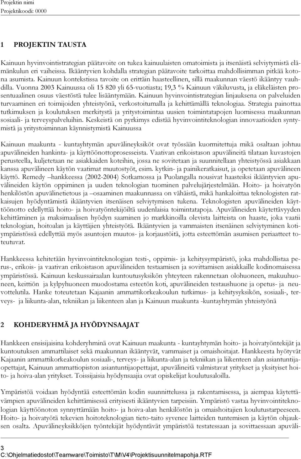 Vuonna 2003 Kainuussa oli 15 820 yli 65-vuotiasta; 19,3 % Kainuun väkiluvusta, ja eläkeläisten prosentuaalinen osuus väestöstä tulee lisääntymään.