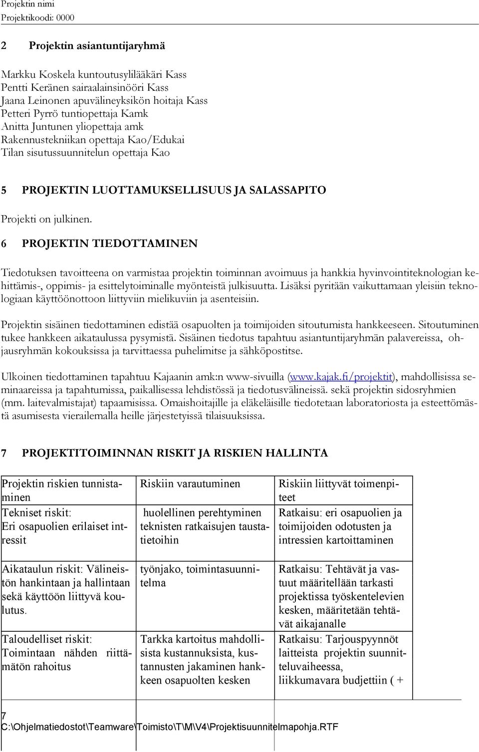 6 PROJEKTIN TIEDOTTAMINEN Tiedotuksen tavoitteena on varmistaa projektin toiminnan avoimuus ja hankkia hyvinvointiteknologian kehittämis-, oppimis- ja esittelytoiminalle myönteistä julkisuutta.