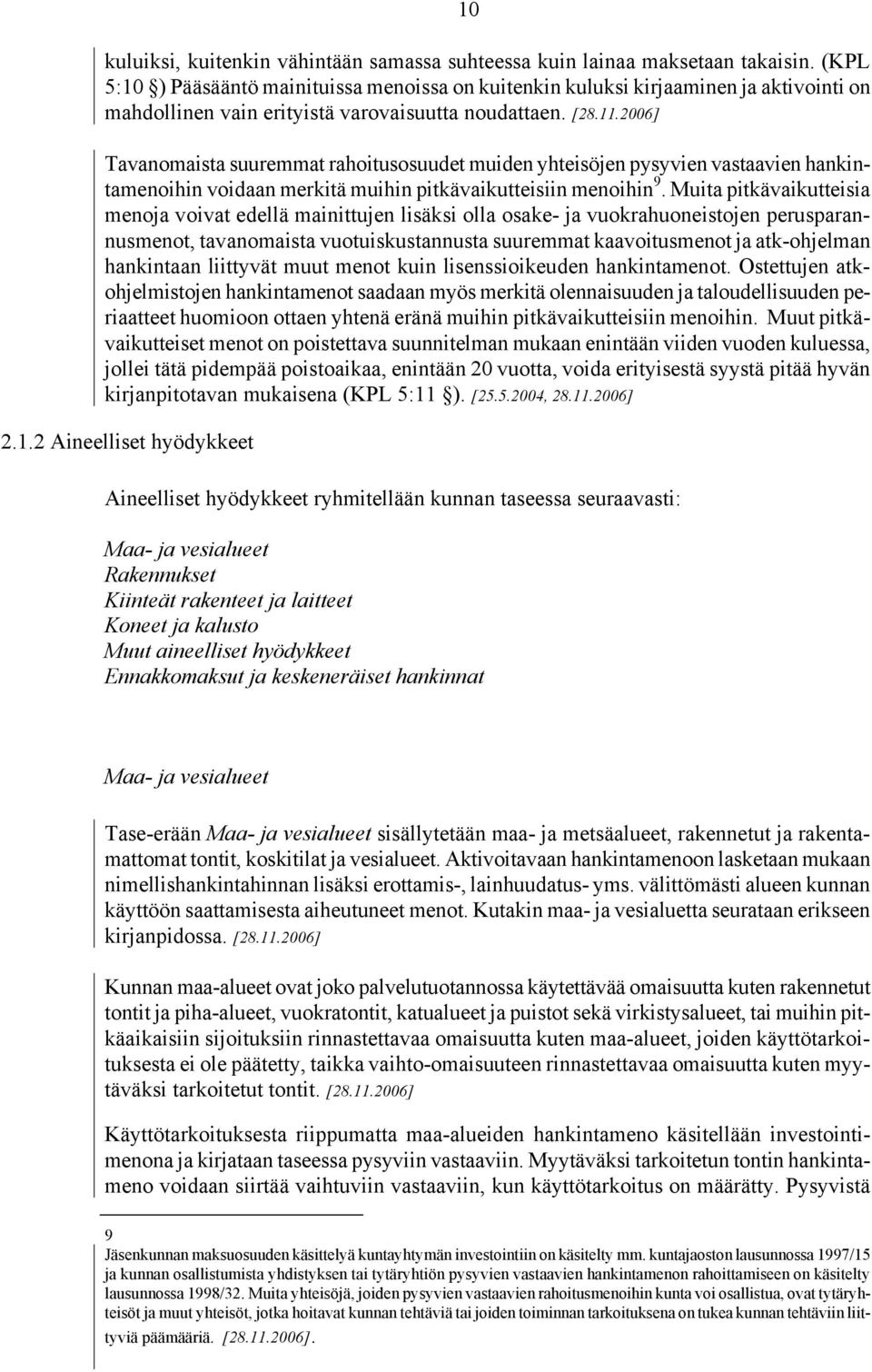 2006] Tavanomaista suuremmat rahoitusosuudet muiden yhteisöjen pysyvien vastaavien hankintamenoihin voidaan merkitä muihin pitkävaikutteisiin menoihin 9.