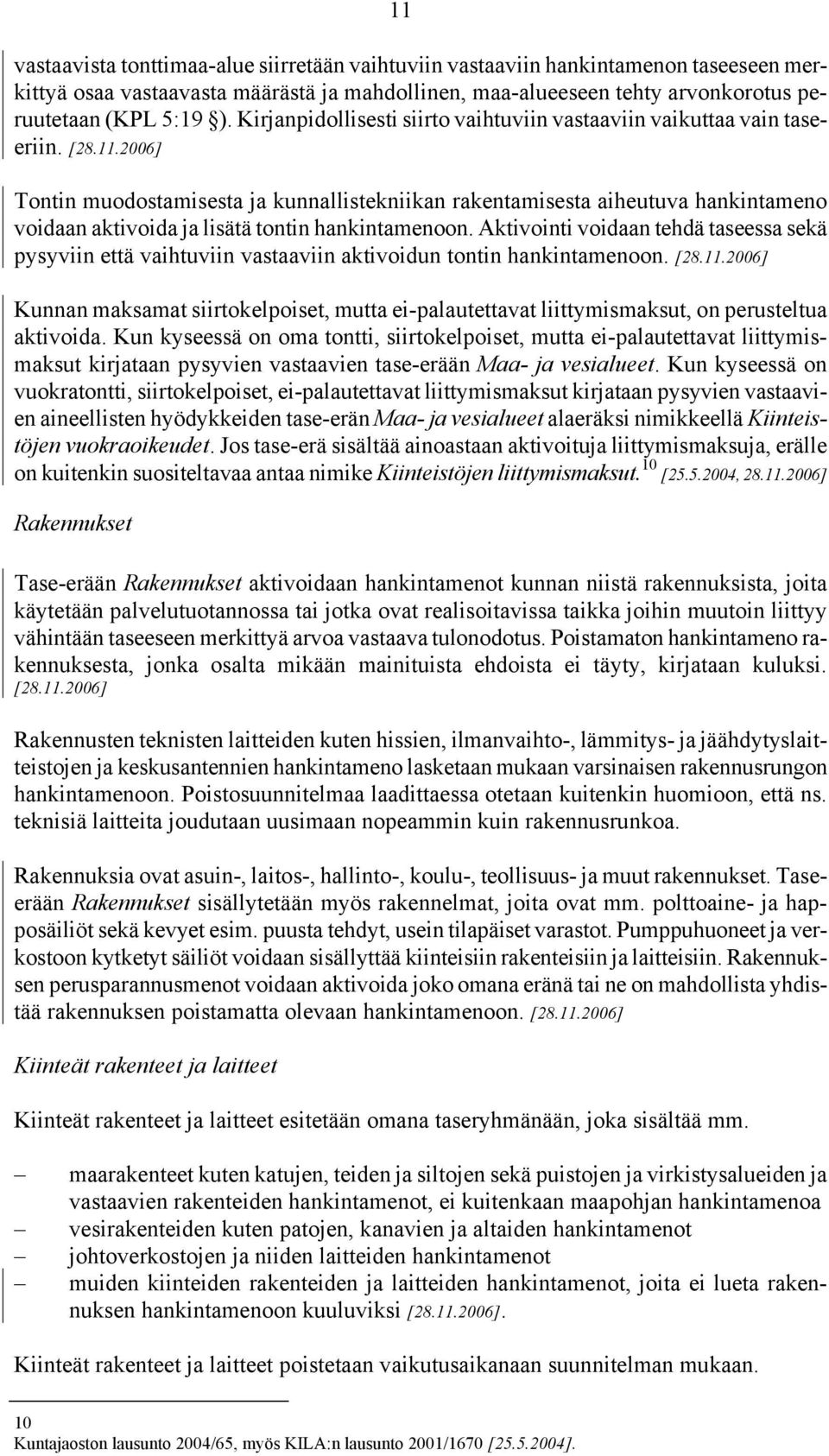 2006] Tontin muodostamisesta ja kunnallistekniikan rakentamisesta aiheutuva hankintameno voidaan aktivoida ja lisätä tontin hankintamenoon.
