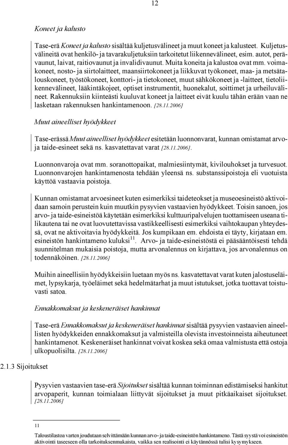 voimakoneet, nosto- ja siirtolaitteet, maansiirtokoneet ja liikkuvat työkoneet, maa- ja metsätalouskoneet, työstökoneet, konttori- ja tietokoneet, muut sähkökoneet ja -laitteet,