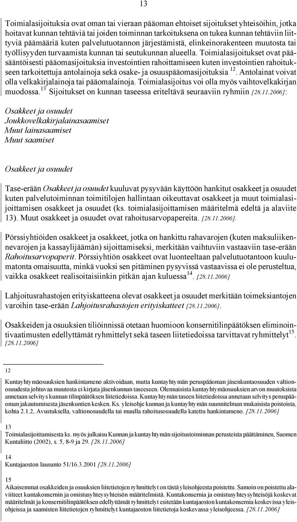 Toimialasijoitukset ovat pääsääntöisesti pääomasijoituksia investointien rahoittamiseen kuten investointien rahoitukseen tarkoitettuja antolainoja sekä osake- ja osuuspääomasijoituksia 12.