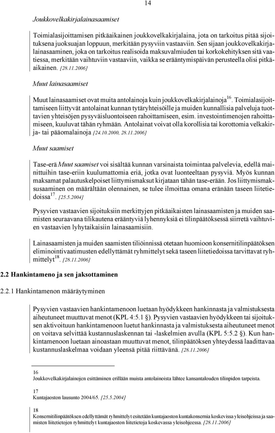 pitkäaikainen. [28.11.2006] Muut lainasaamiset Muut lainasaamiset ovat muita antolainoja kuin joukkovelkakirjalainoja 16.