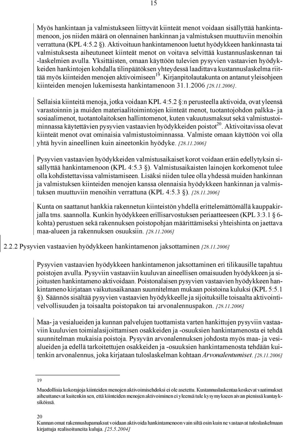 Yksittäisten, omaan käyttöön tulevien pysyvien vastaavien hyödykkeiden hankintojen kohdalla tilinpäätöksen yhteydessä laadittava kustannuslaskelma riittää myös kiinteiden menojen aktivoimiseen 19.
