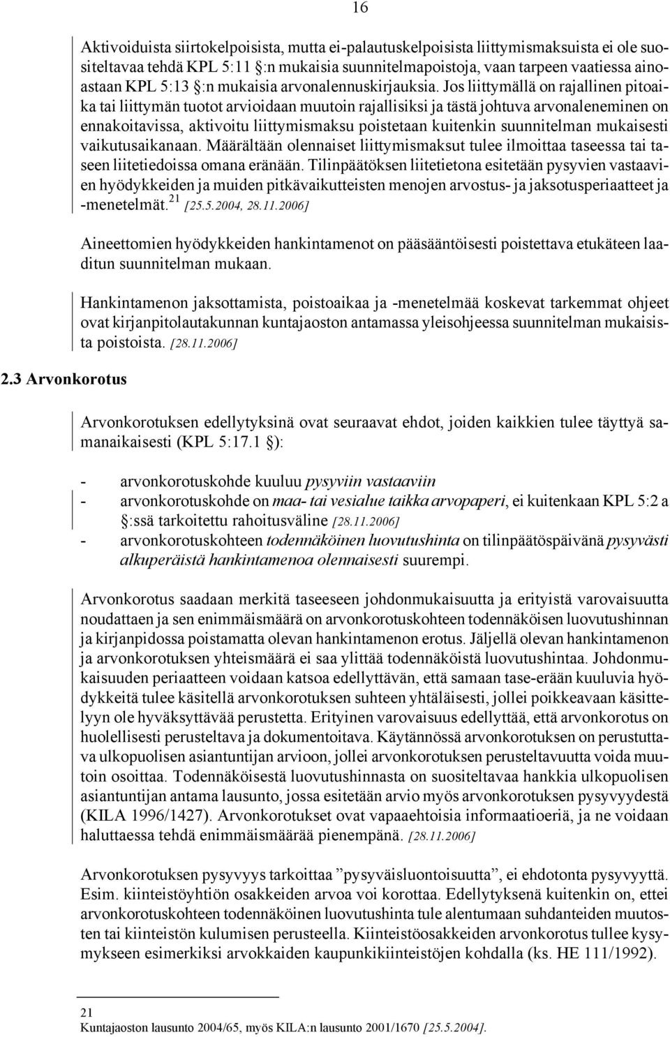 Jos liittymällä on rajallinen pitoaika tai liittymän tuotot arvioidaan muutoin rajallisiksi ja tästä johtuva arvonaleneminen on ennakoitavissa, aktivoitu liittymismaksu poistetaan kuitenkin