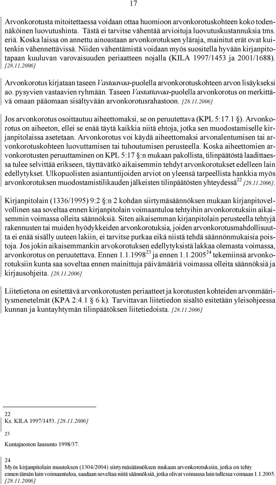 Niiden vähentämistä voidaan myös suositella hyvään kirjanpitotapaan kuuluvan varovaisuuden periaatteen nojalla (KILA 1997/1453 ja 2001/1688). [28.11.