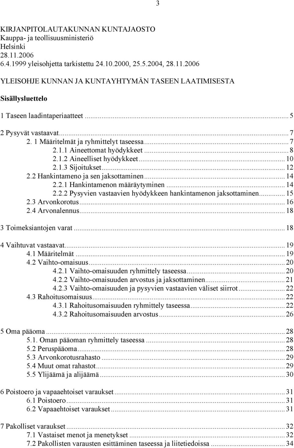 2 Hankintameno ja sen jaksottaminen... 14 2.2.1 Hankintamenon määräytyminen... 14 2.2.2 Pysyvien vastaavien hyödykkeen hankintamenon jaksottaminen... 15 2.3 Arvonkorotus... 16 2.4 Arvonalennus.