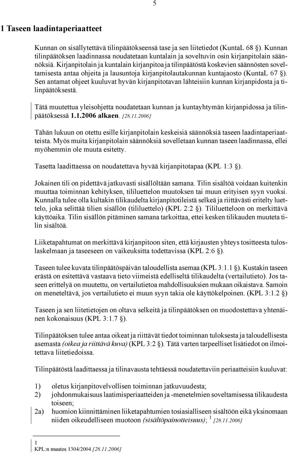 Kirjanpitolain ja kuntalain kirjanpitoa ja tilinpäätöstä koskevien säännösten soveltamisesta antaa ohjeita ja lausuntoja kirjanpitolautakunnan kuntajaosto (KuntaL 67 ).
