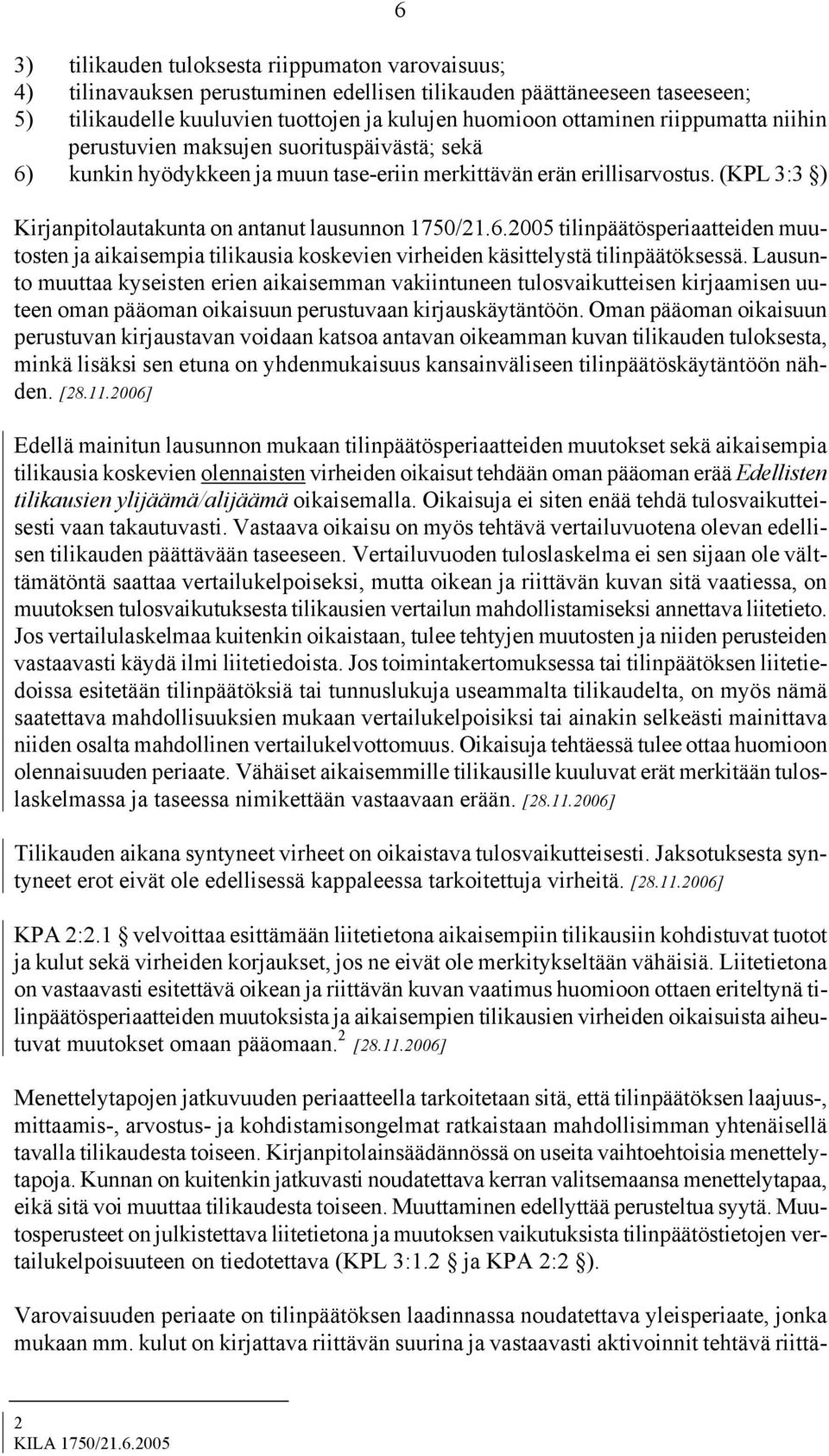 Lausunto muuttaa kyseisten erien aikaisemman vakiintuneen tulosvaikutteisen kirjaamisen uuteen oman pääoman oikaisuun perustuvaan kirjauskäytäntöön.