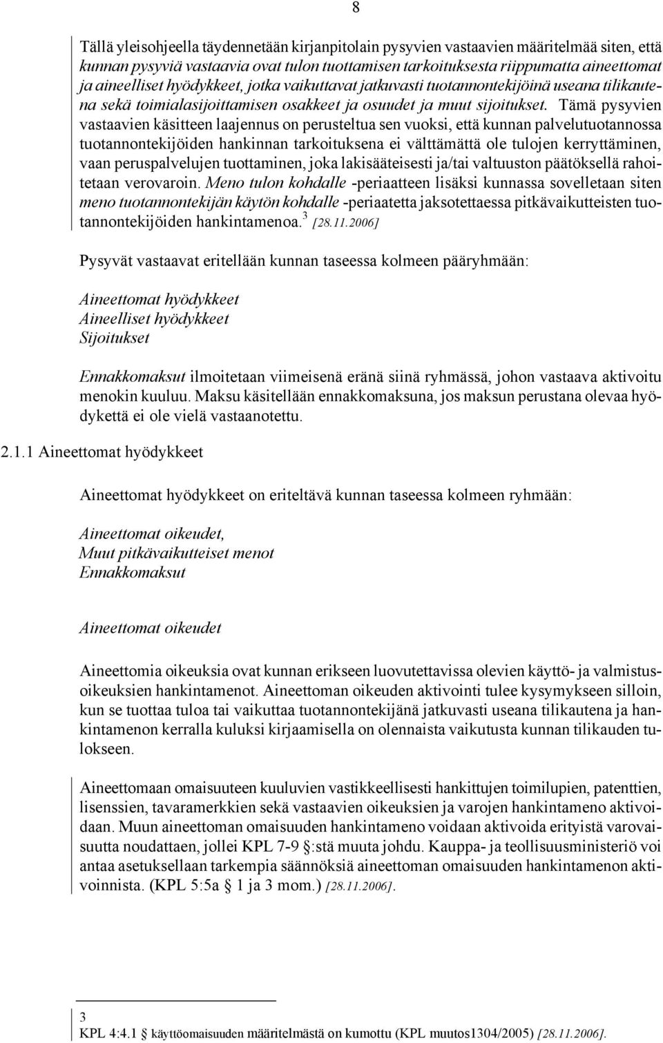 Tämä pysyvien vastaavien käsitteen laajennus on perusteltua sen vuoksi, että kunnan palvelutuotannossa tuotannontekijöiden hankinnan tarkoituksena ei välttämättä ole tulojen kerryttäminen, vaan