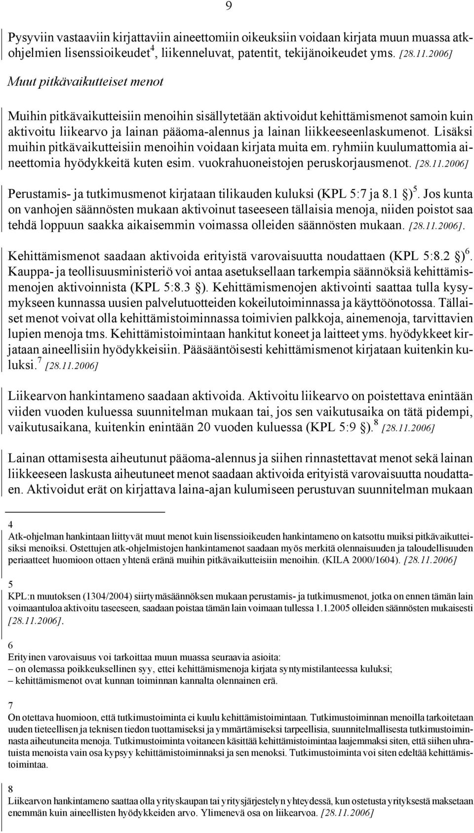 Lisäksi muihin pitkävaikutteisiin menoihin voidaan kirjata muita em. ryhmiin kuulumattomia aineettomia hyödykkeitä kuten esim. vuokrahuoneistojen peruskorjausmenot. [28.11.