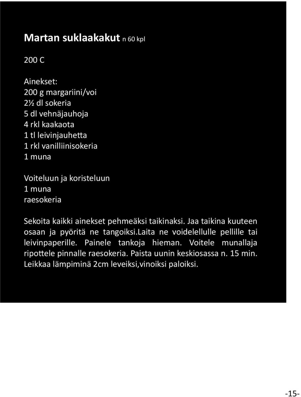 taikinaksi. Jaa taikina kuuteen osaan ja pyöritä ne tangoiksi.laita ne voidelellulle pellille tai leivinpaperille.