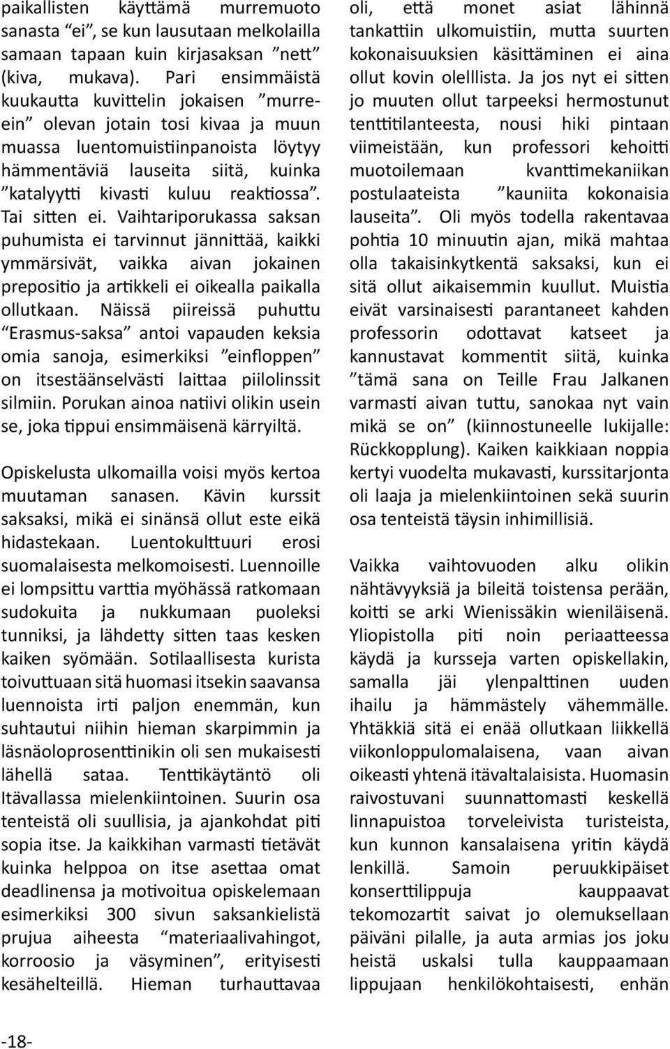 Tai sitten ei. Vaihtariporukassa saksan puhumista ei tarvinnut jännittää, kaikki ymmärsivät, vaikka aivan jokainen prepositio ja artikkeli ei oikealla paikalla ollutkaan.