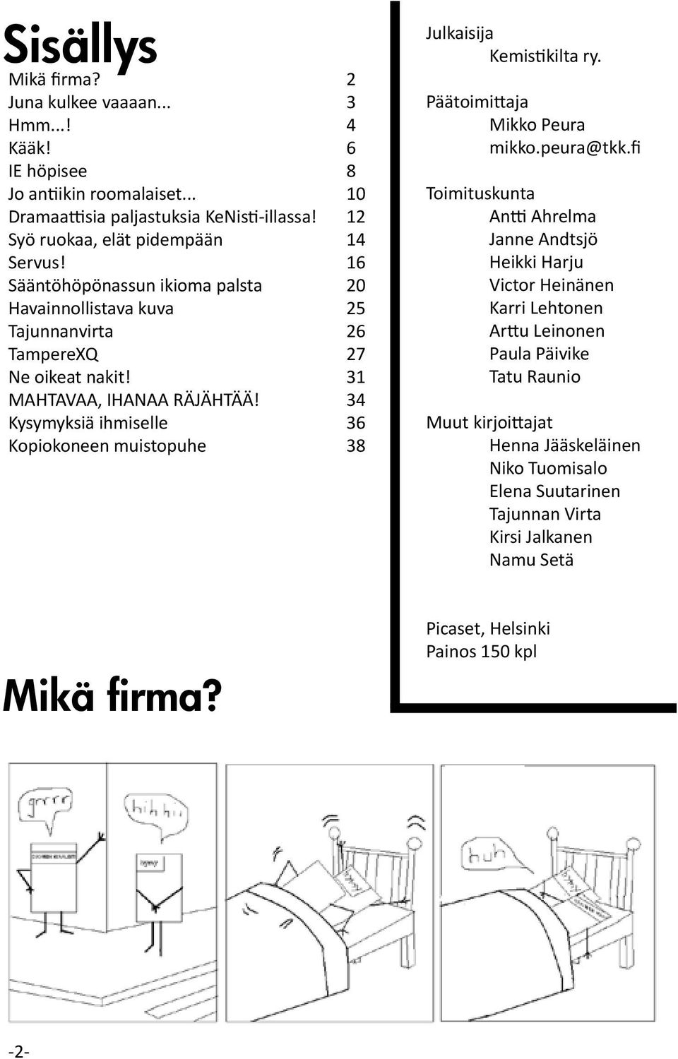 34 Kysymyksiä ihmiselle 36 Kopiokoneen muistopuhe 38 Julkaisija Kemistikilta ry. Päätoimittaja Mikko Peura mikko.peura@tkk.