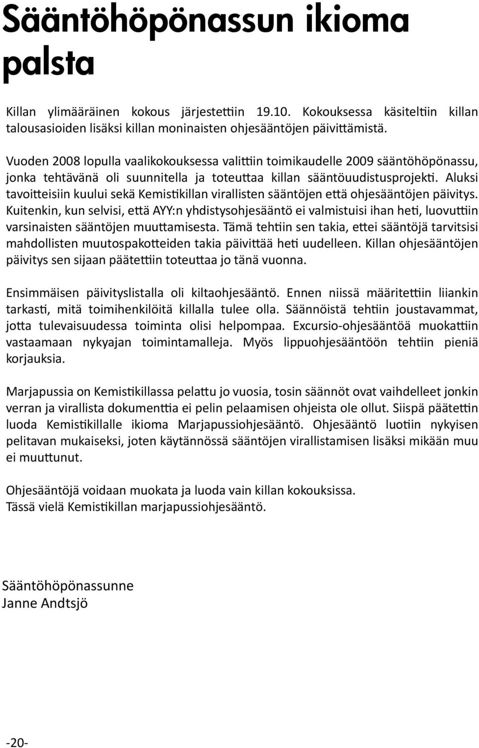 Aluksi tavoitteisiin kuului sekä Kemistikillan virallisten sääntöjen että ohjesääntöjen päivitys.