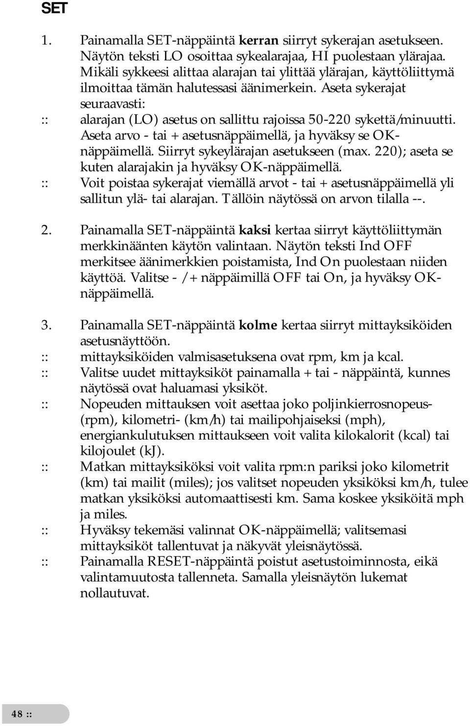 Aseta sykerajat seuraavasti: :: alarajan (LO) asetus on sallittu rajoissa 50-220 sykettä/minuutti. Aseta arvo - tai + asetusnäppäimellä, ja hyväksy se OKnäppäimellä.