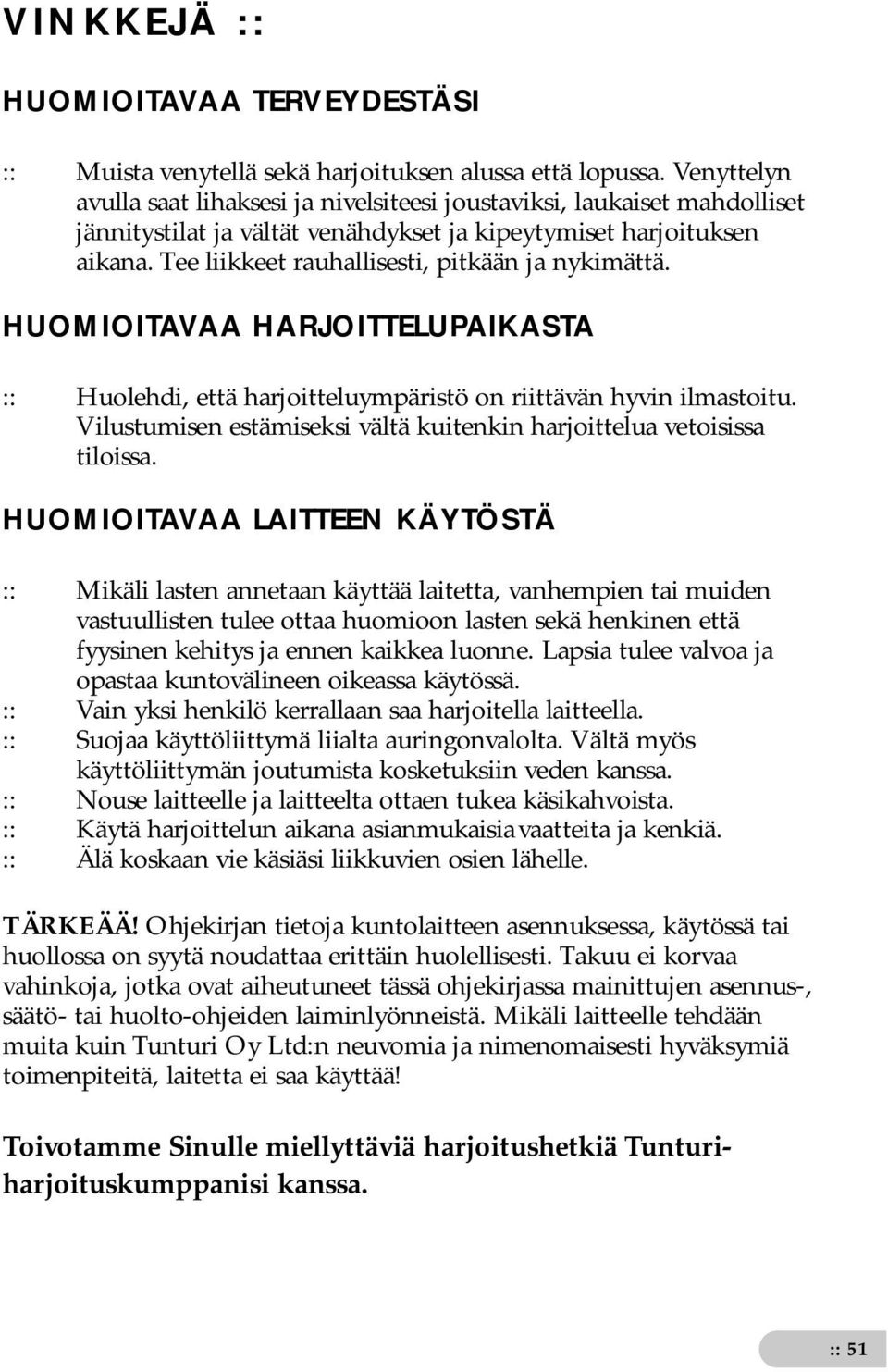 Tee liikkeet rauhallisesti, pitkään ja nykimättä. HUOMIOITAVAA HARJOITTELUPAIKASTA :: Huolehdi, että harjoitteluympäristö on riittävän hyvin ilmastoitu.