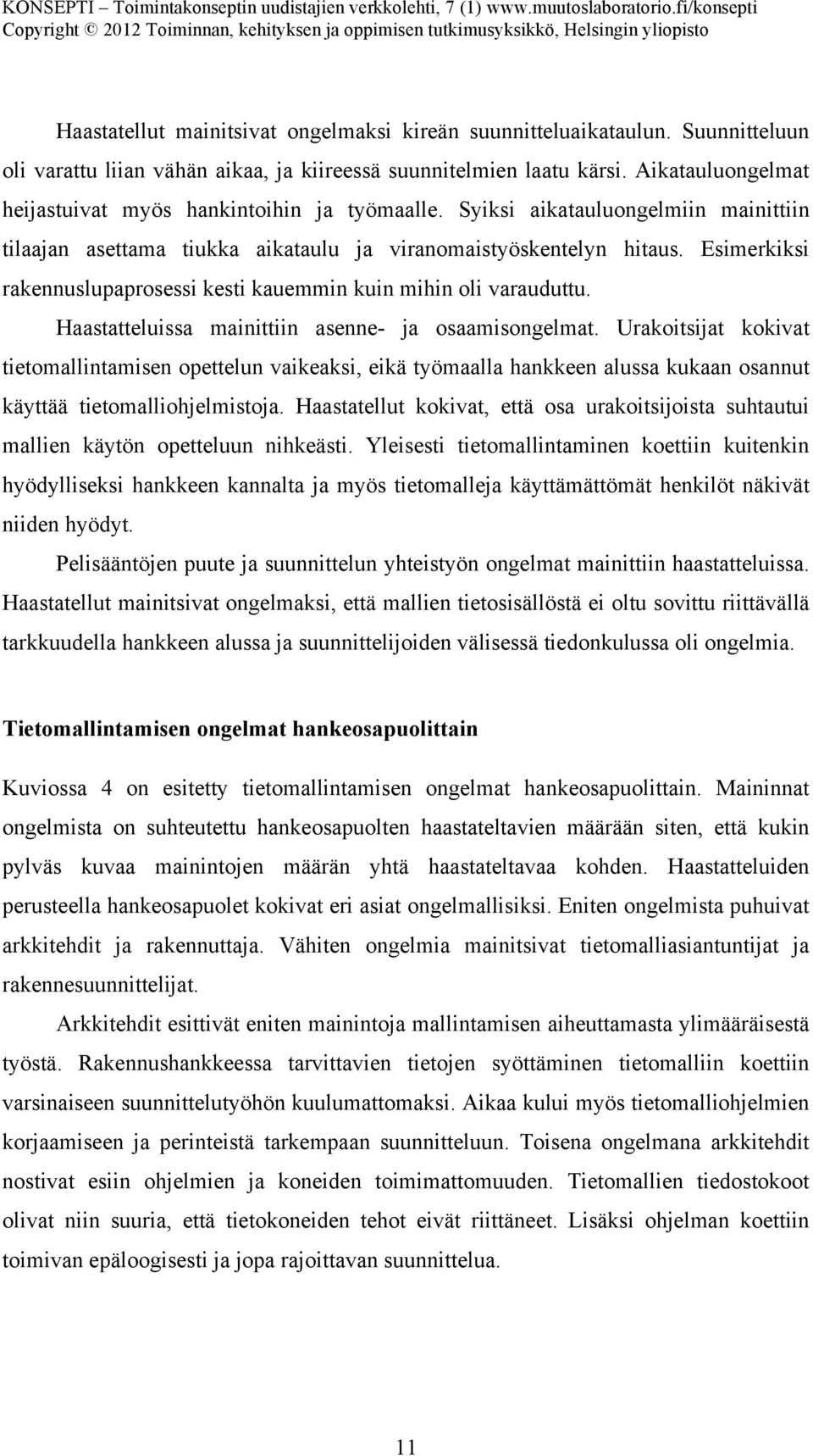 Esimerkiksi rakennuslupaprosessi kesti kauemmin kuin mihin oli varauduttu. Haastatteluissa mainittiin asenne- ja osaamisongelmat.