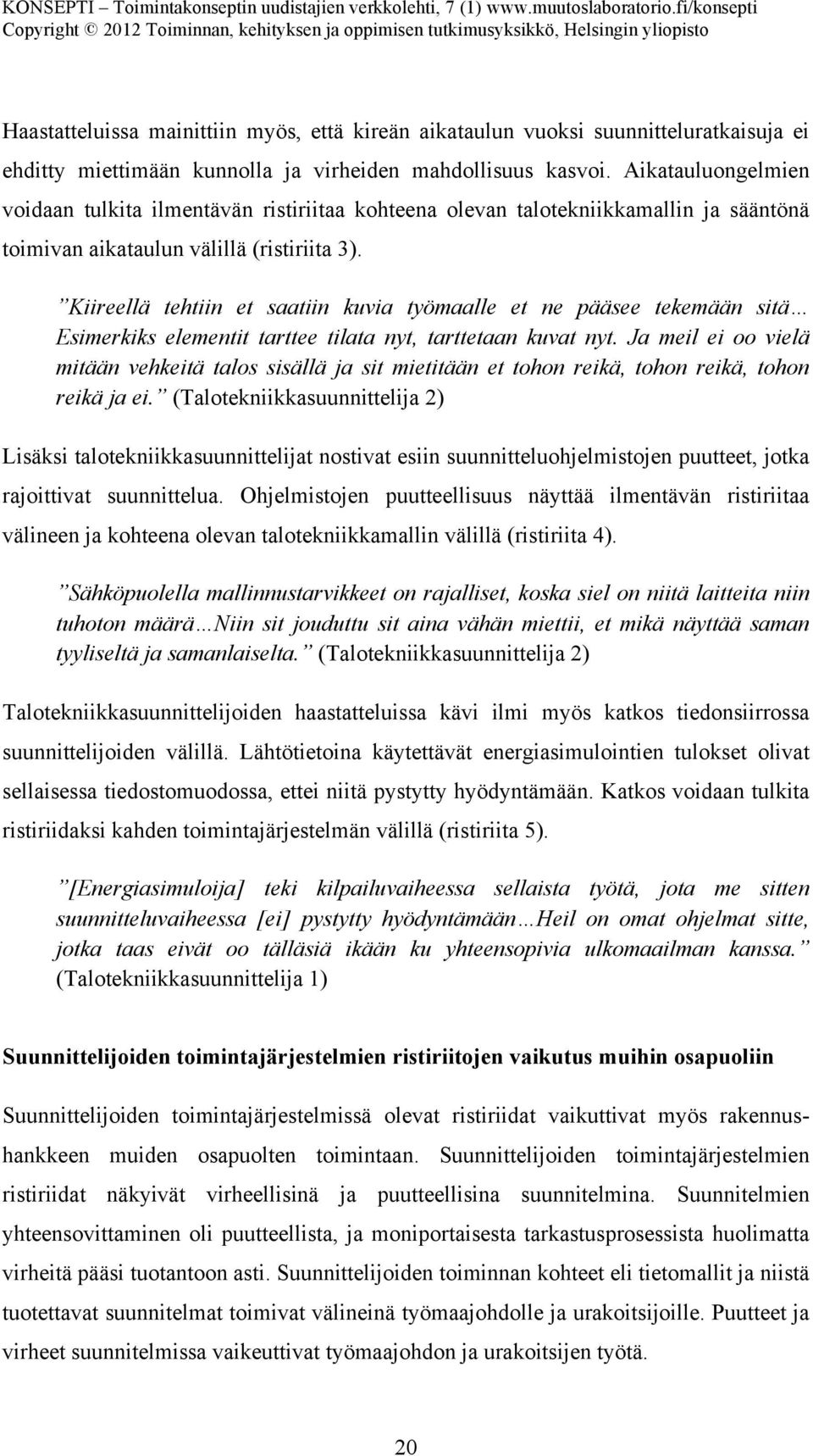 Kiireellä tehtiin et saatiin kuvia työmaalle et ne pääsee tekemään sitä Esimerkiks elementit tarttee tilata nyt, tarttetaan kuvat nyt.