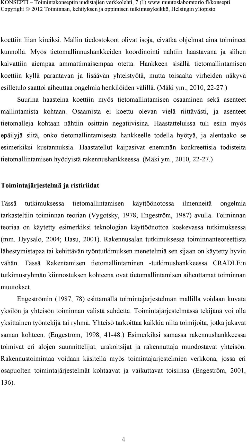 Hankkeen sisällä tietomallintamisen koettiin kyllä parantavan ja lisäävän yhteistyötä, mutta toisaalta virheiden näkyvä esilletulo saattoi aiheuttaa ongelmia henkilöiden välillä. (Mäki ym.