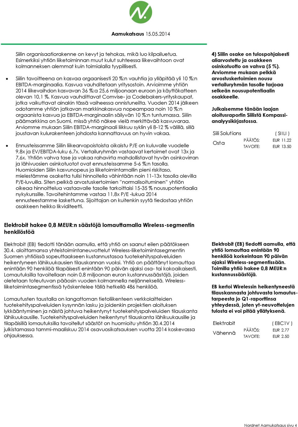 Arvioimme yhtiön 2014 liikevaihdon kasvavan 36 %:a 25,6 miljoonaan euroon ja käyttökatteen olevan 10,1 %.