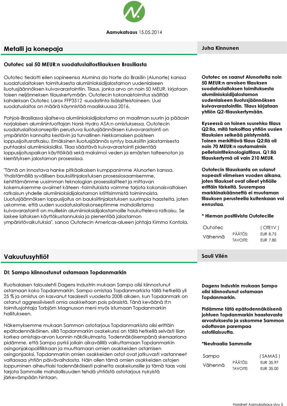 Outotecin kokonaistoimitus sisältää kahdeksan Outotec Larox FFP3512 -suodatinta lisälaitteistoineen. Uusi suodatuslaitos on määrä käynnistää maaliskuussa 2016.