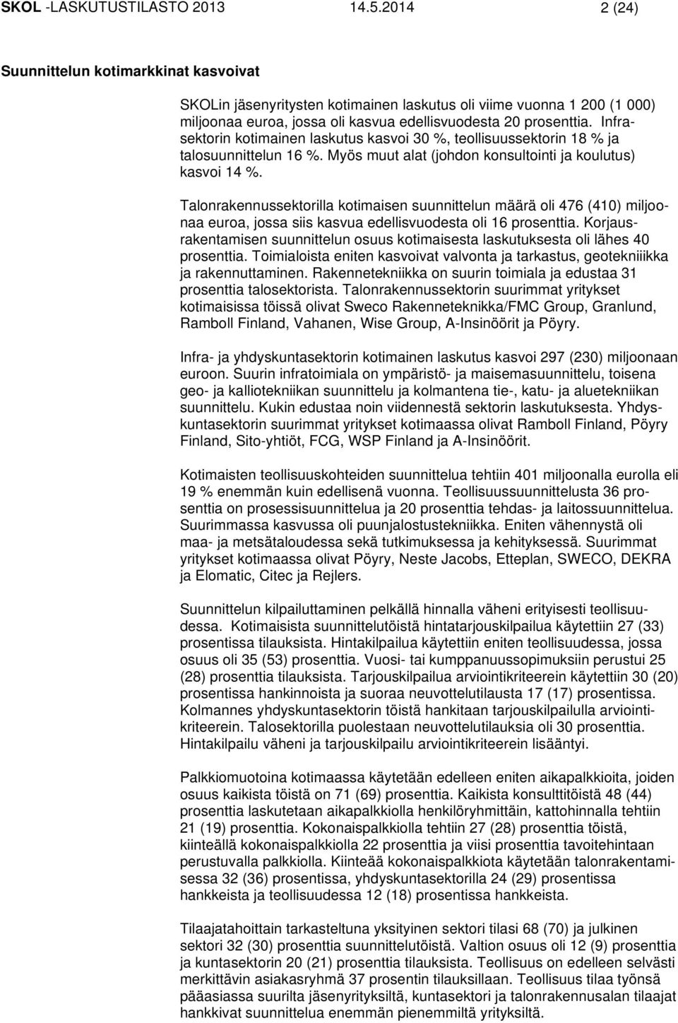 Infrasektorin kotimainen laskutus kasvoi 30 %, teollisuussektorin 18 % ja talosuunnittelun 16 %. Myös muut alat (johdon konsultointi ja koulutus) kasvoi 14 %.