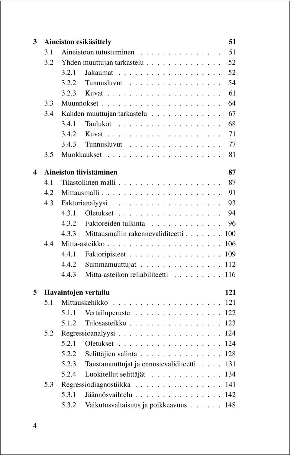 ................ 77 3.5 Muokkaukset..................... 81 4 Aineiston tiivistäminen 87 4.1 Tilastollinen malli................... 87 4.2 Mittausmalli...................... 91 4.3 Faktorianalyysi.