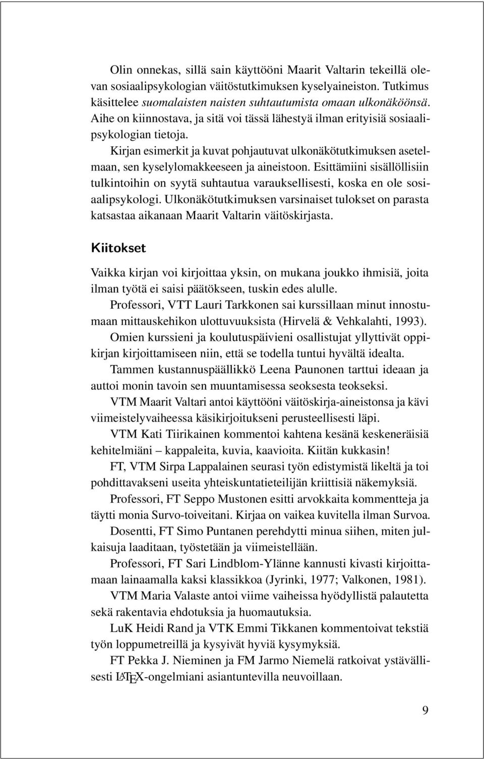 Esittämiini sisällöllisiin tulkintoihin on syytä suhtautua varauksellisesti, koska en ole sosiaalipsykologi.