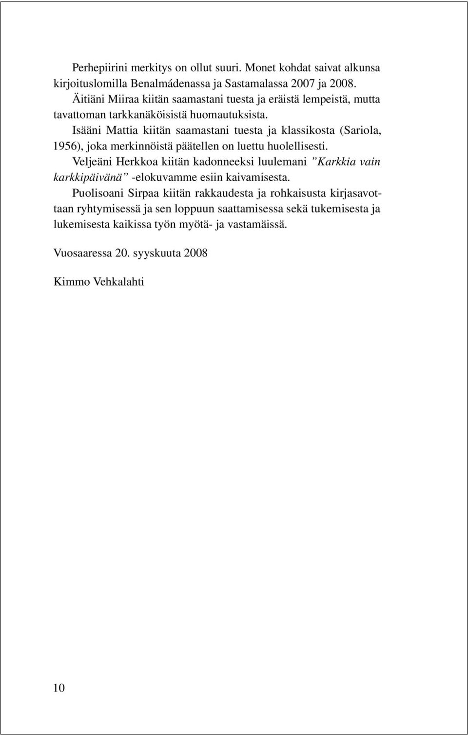 Isääni Mattia kiitän saamastani tuesta ja klassikosta (Sariola, 1956), joka merkinnöistä päätellen on luettu huolellisesti.