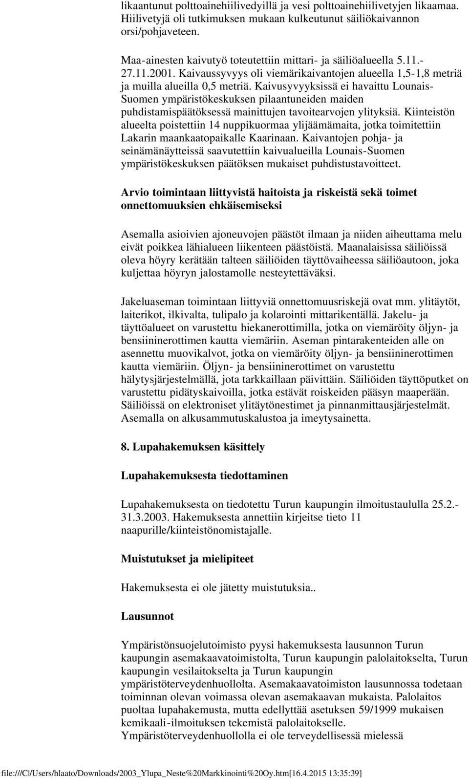 Kaivusyvyyksissä ei havaittu Lounais- Suomen ympäristökeskuksen pilaantuneiden maiden puhdistamispäätöksessä mainittujen tavoitearvojen ylityksiä.