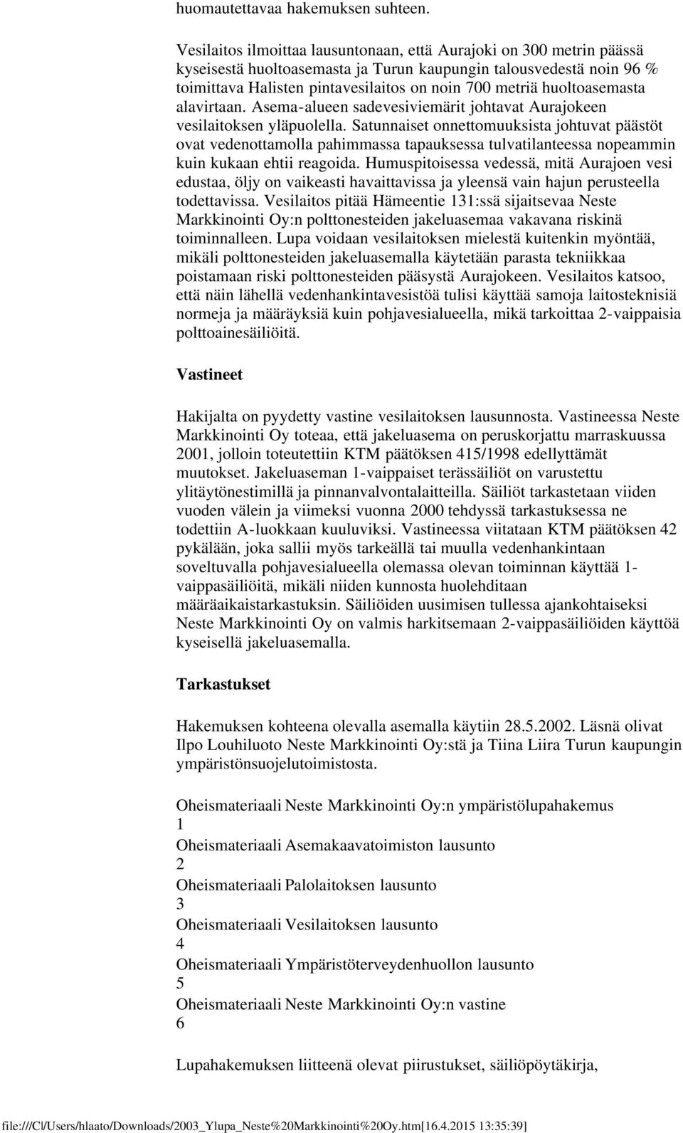 huoltoasemasta alavirtaan. Asema-alueen sadevesiviemärit johtavat Aurajokeen vesilaitoksen yläpuolella.