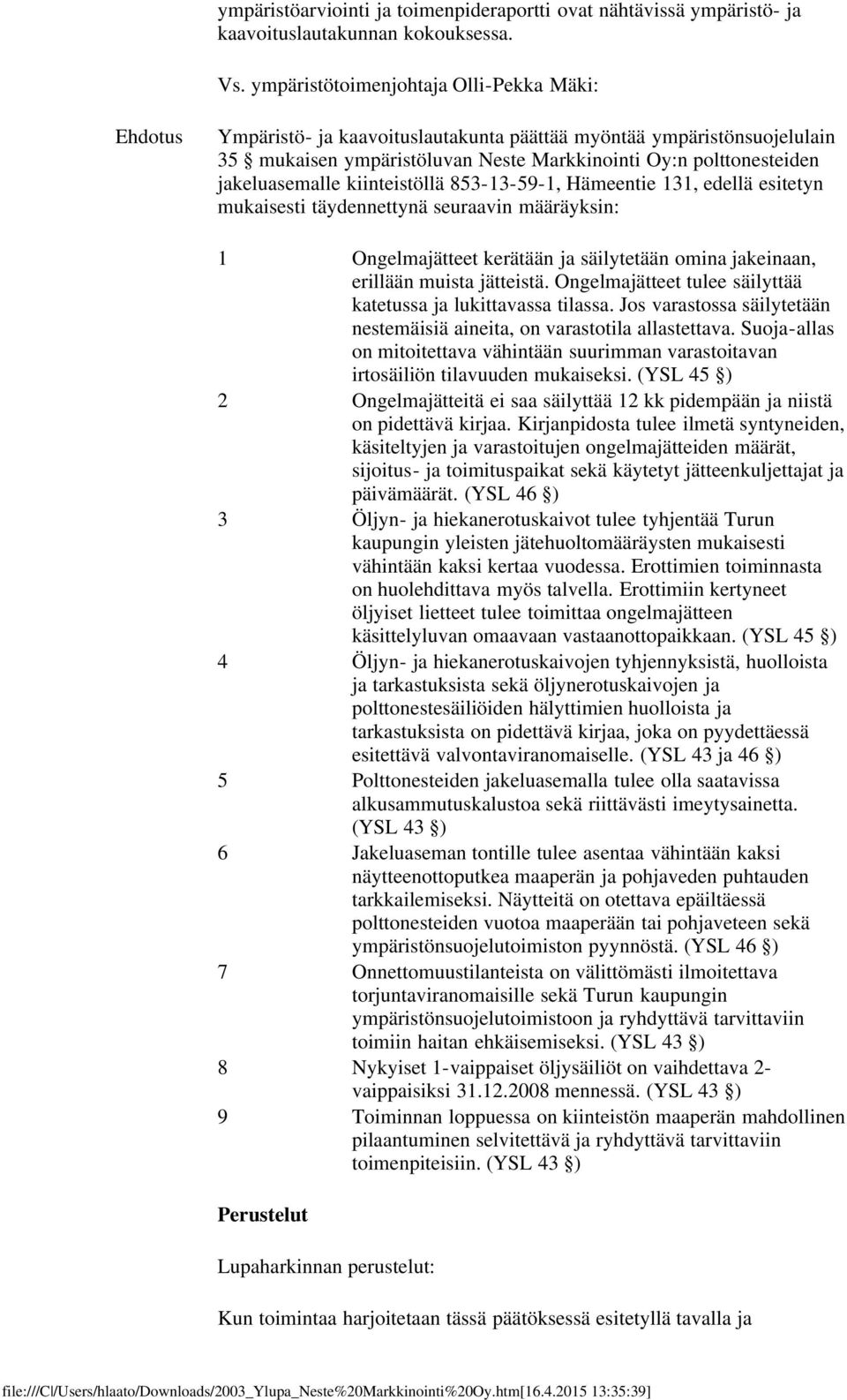 jakeluasemalle kiinteistöllä 853-13-59-1, Hämeentie 131, edellä esitetyn mukaisesti täydennettynä seuraavin määräyksin: 1 Ongelmajätteet kerätään ja säilytetään omina jakeinaan, erillään muista