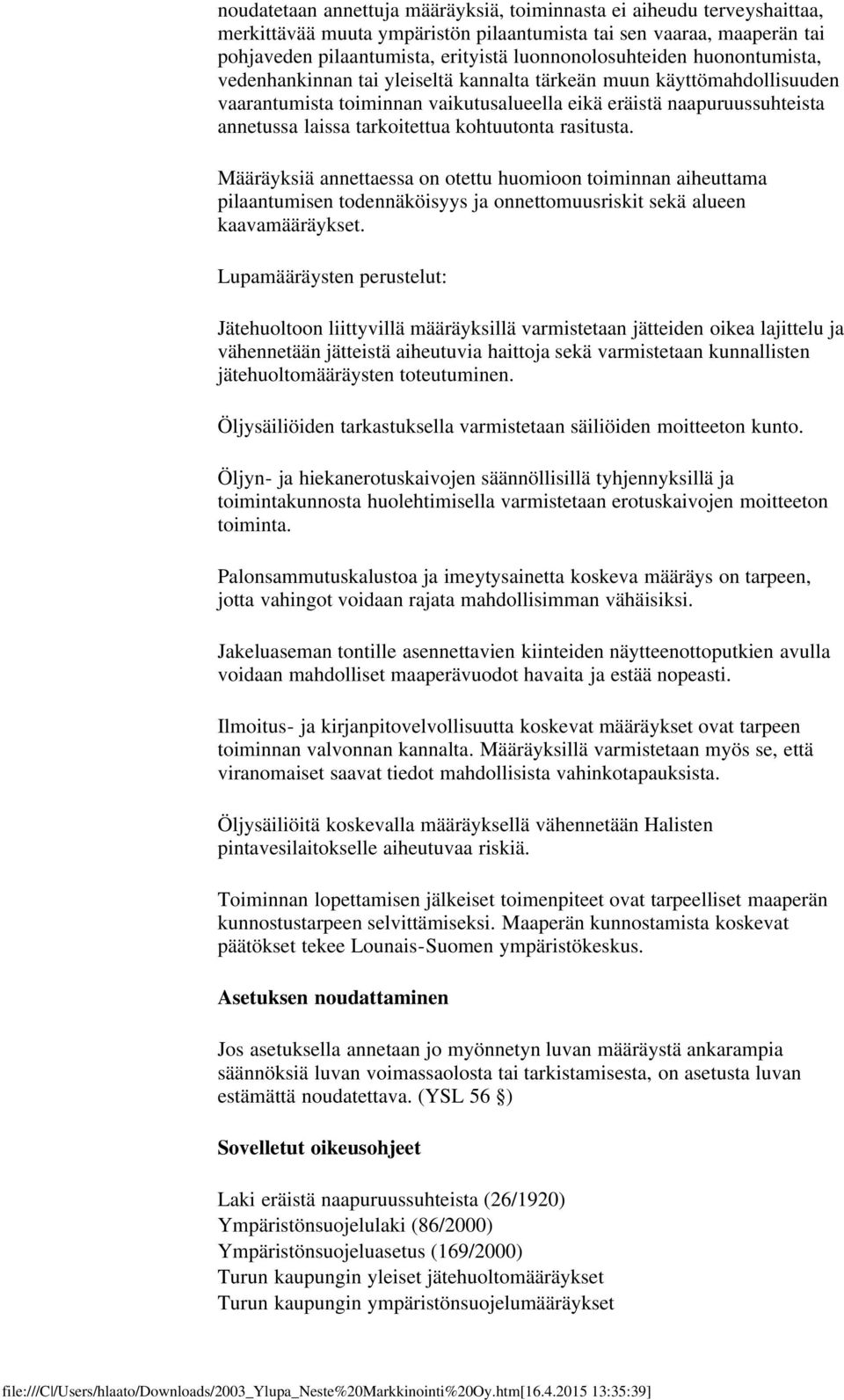 tarkoitettua kohtuutonta rasitusta. Määräyksiä annettaessa on otettu huomioon toiminnan aiheuttama pilaantumisen todennäköisyys ja onnettomuusriskit sekä alueen kaavamääräykset.