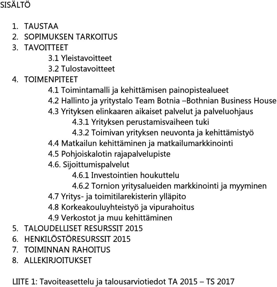4 Matkailun kehittäminen ja matkailumarkkinointi 4.5 Pohjoiskalotin rajapalvelupiste 4.6. Sijoittumispalvelut 4.6.1 Investointien houkuttelu 4.6.2 Tornion yritysalueiden markkinointi ja myyminen 4.
