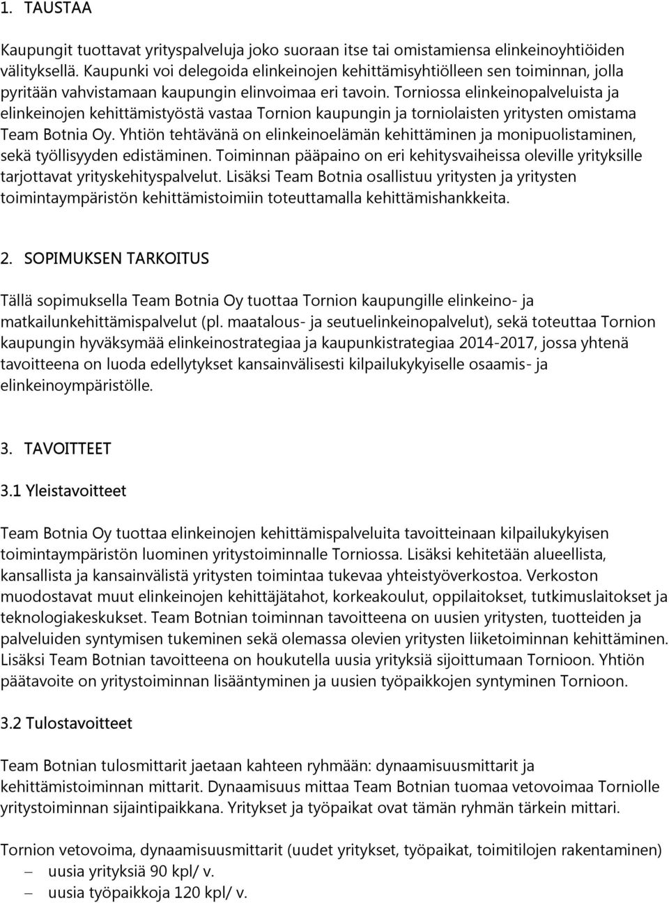 Torniossa elinkeinopalveluista ja elinkeinojen kehittämistyöstä vastaa Tornion kaupungin ja torniolaisten yritysten omistama Team Botnia Oy.