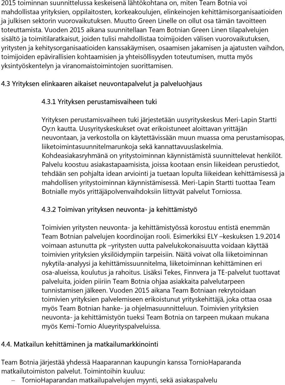 Vuoden 2015 aikana suunnitellaan Team Botnian Green Linen tilapalvelujen sisältö ja toimitilaratkaisut, joiden tulisi mahdollistaa toimijoiden välisen vuorovaikutuksen, yritysten ja