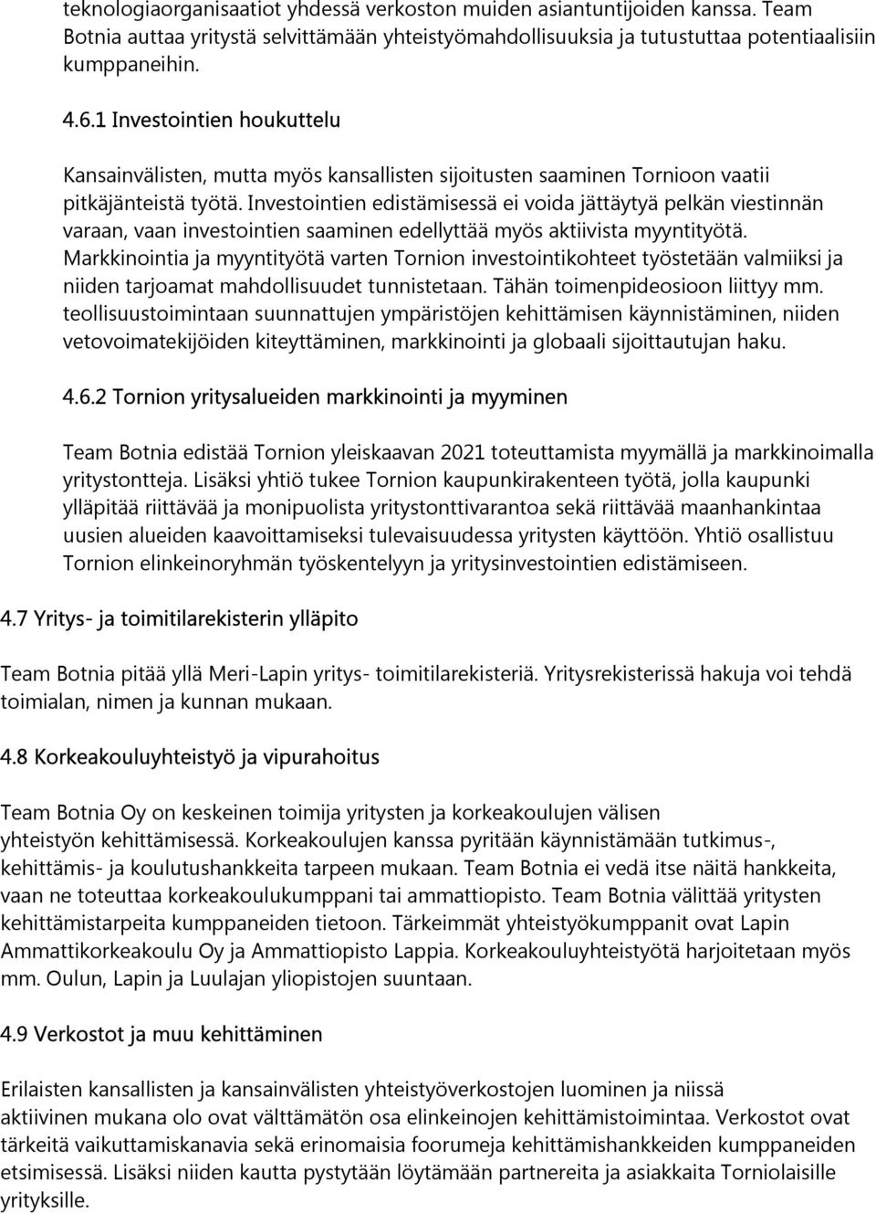 Investointien edistämisessä ei voida jättäytyä pelkän viestinnän varaan, vaan investointien saaminen edellyttää myös aktiivista myyntityötä.